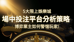【場中投注】5大線上娛樂城運彩平台全分析 ，滾球、走地策略分享！ | usdt娛樂城