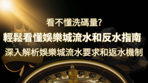 【博弈知識】看不懂洗碼量？深入解析娛樂城流水要求和返水機制，輕鬆提款！ | usdt娛樂城